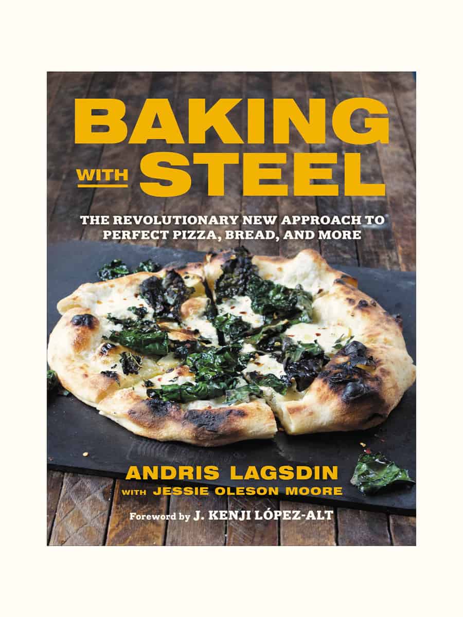 Baking With Steel: The Revolutionary New Approach to Perfect Pizza, Bread, and More