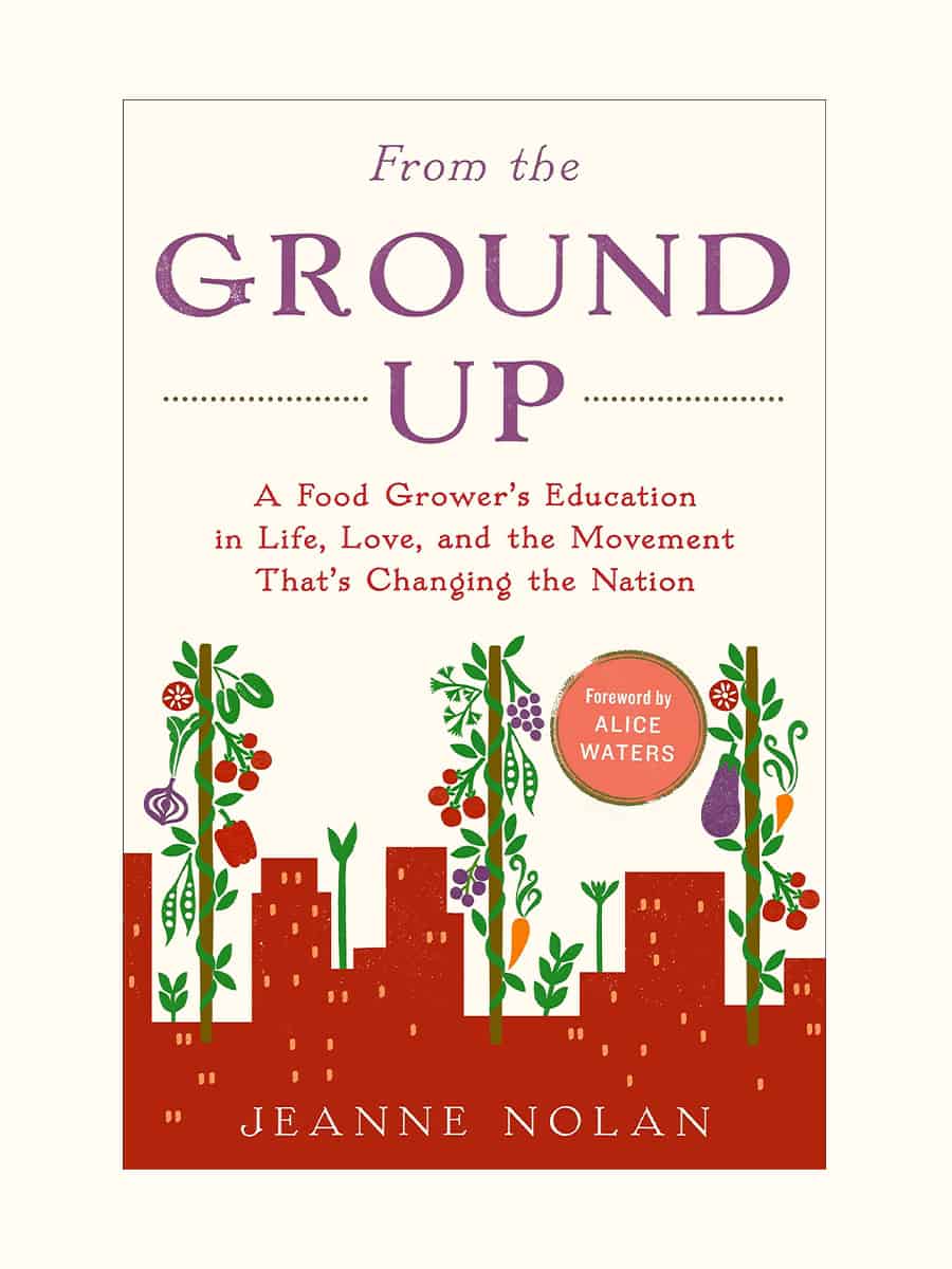 From the Ground Up: A Food Grower’s Education in Life, Love, and the Movement That’s Changing the Nation